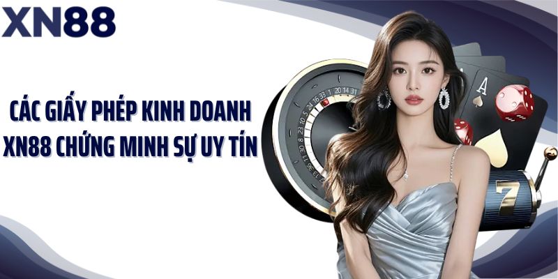 Các giấy phép kinh doanh XN88 chứng minh sự uy tín