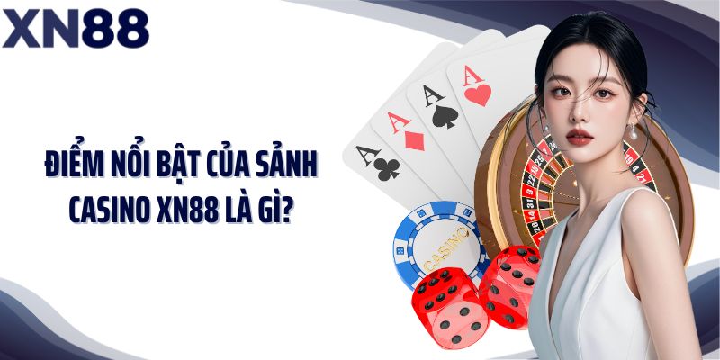 Điểm nổi bật của sảnh casino XN88 là gì?