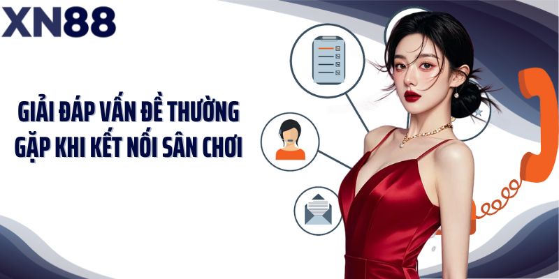 Giải đáp vấn đề thường gặp khi kết nối sân chơi